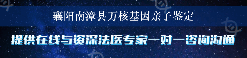 襄阳南漳县万核基因亲子鉴定